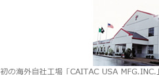 初の海外自社工場 ｢CAITAC USA MFG.INC.｣