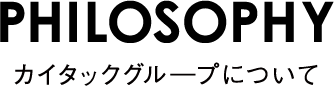 PHILOSOPHYカイタックグループについて